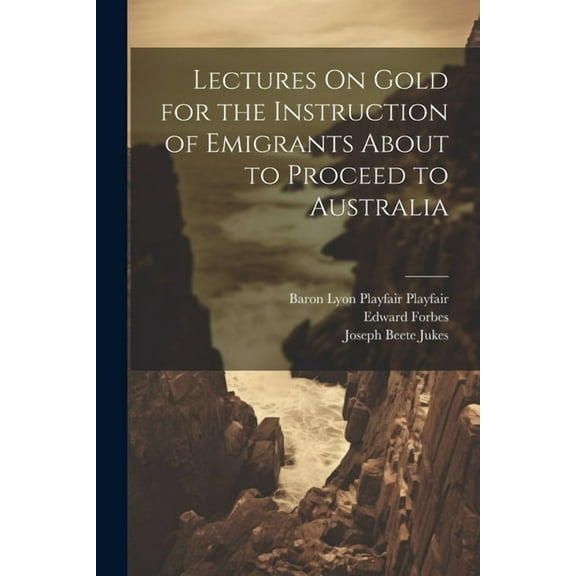 Lectures On Gold for the Instruction of Emigrants About to Proceed to Australia (Paperback)