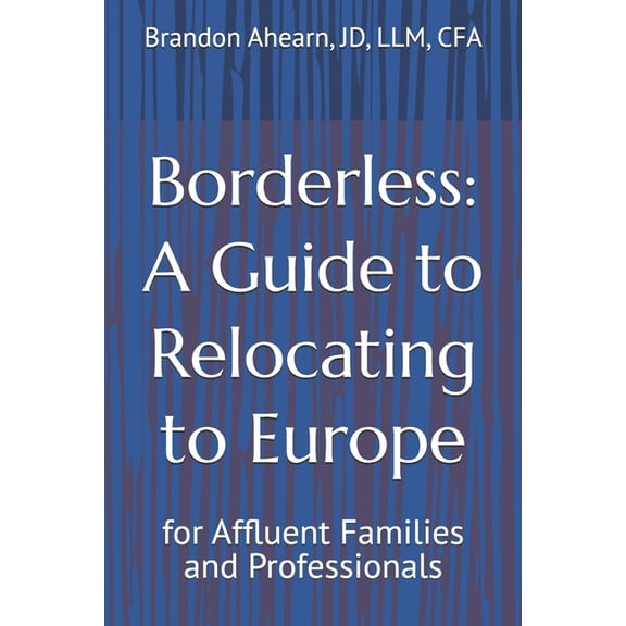 Borderless: A Guide to Relocating to Europe: for Affluent Families and Professionals, (Paperback)
