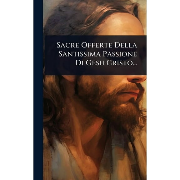 Sacre Offerte Della Santissima Passione Di Gesu Cristo..., (Hardcover)
