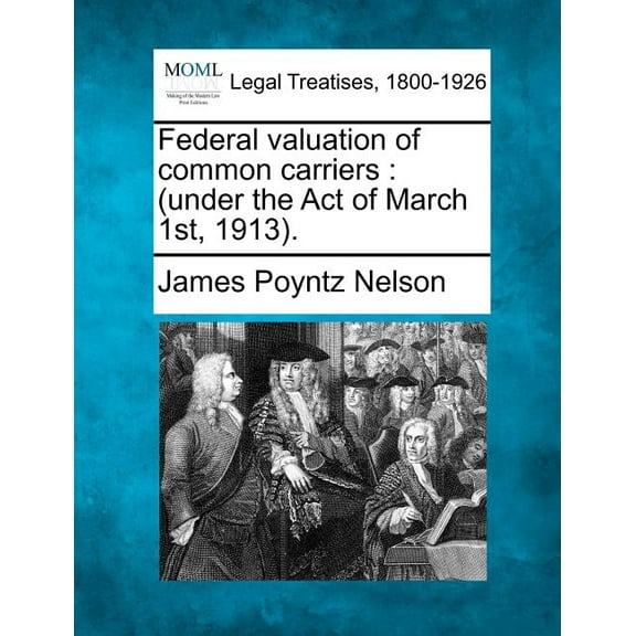 Federal Valuation of Common Carriers: (Under the Act of March 1st, 1913). Paperback