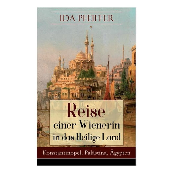 Reise einer Wienerin in das Heilige Land - Konstantinopel, PalÃ¤stina, Ãgypten: Von Wien nach Konstantinopel, Brussa, Bei, (Paperback)