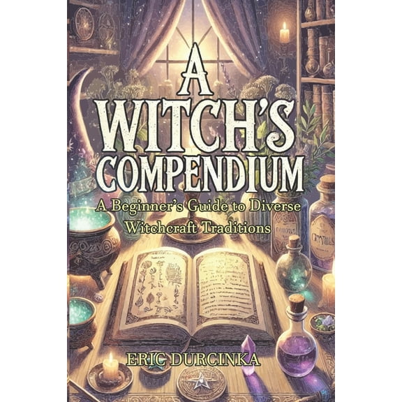 A Witch's Compendium: A Beginner's Guide to Diverse Witchcraft Traditions, (Paperback)