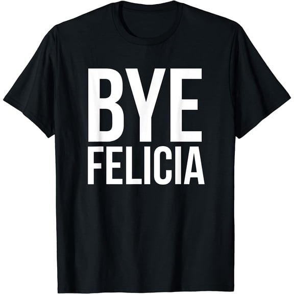 Bye Felicia Funny Tshirt