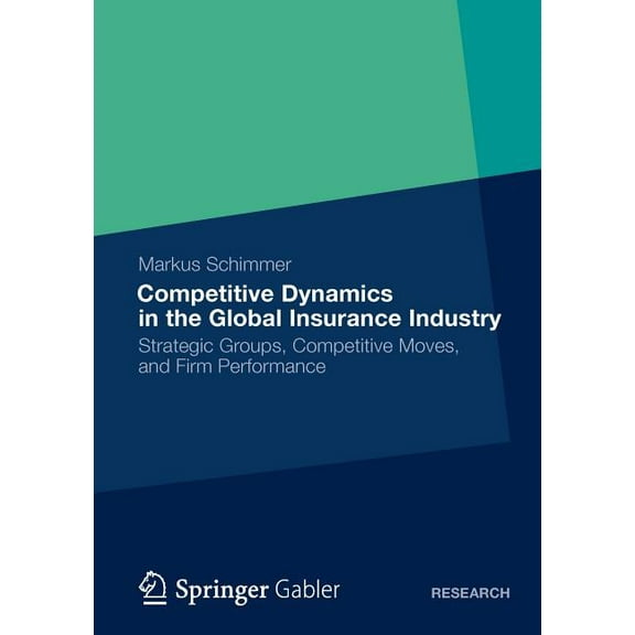 Competitive Dynamics in the Global Insurance Industry: Strategic Groups, Competitive Moves, and Firm Performance, (Paperback)