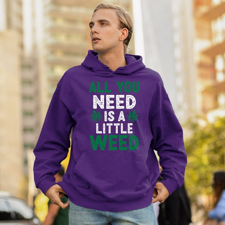 All You Need is a Little Weed Sweatshirt Funny Smoking Marijuana 