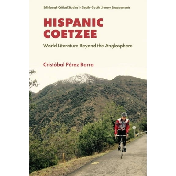 Edinburgh Critical Studies in South-Sout Hispanic Coetzee: World Literature Beyond the Anglosphere, (Hardcover)