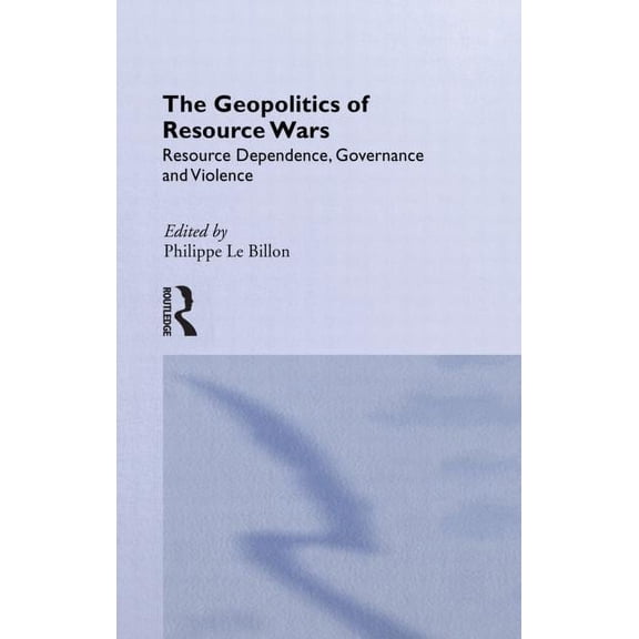 Routledge Studies in Geopolitics The Geopolitics of Resource Wars: Resource Dependence, Governance and Violence, (Paperback)