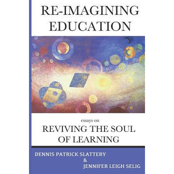 Pre-Owned Re-Imagining Education: Essays on Reviving the Soul of Learning (Paperback) 1950186059 9781950186051