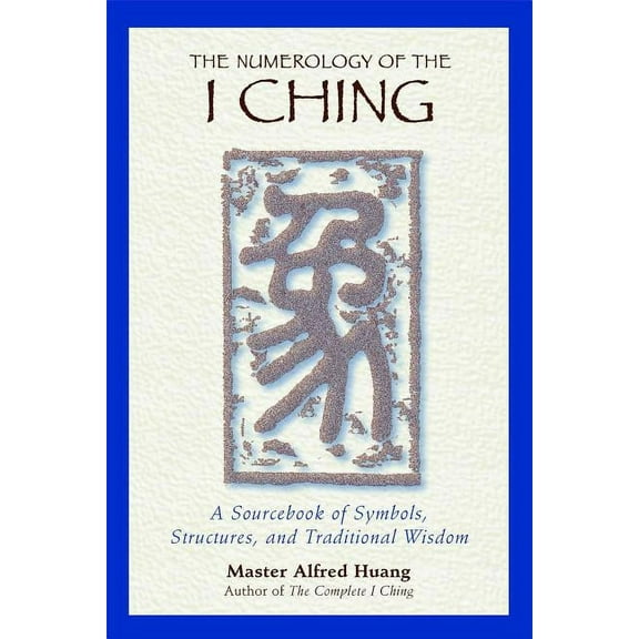 The Numerology of the I Ching: A Sourcebook of Symbols, Structures, and Traditional Wisdom, (Paperback)