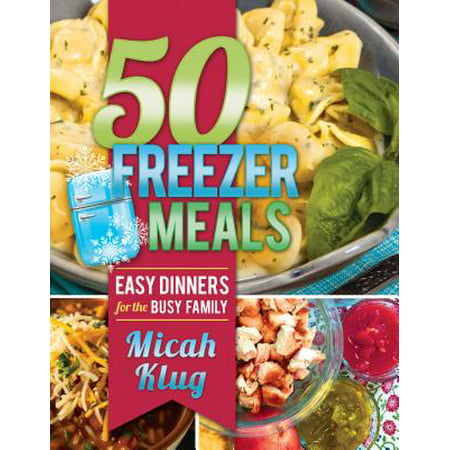 50 Freezer Meals : Easy Dinners for the Busy
