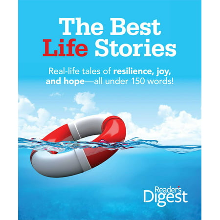 The Best Life Stories : 150 Real-life Tales of Resilience, Joy, and Hope-all 150 Words or