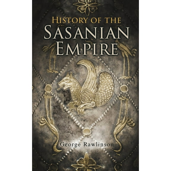 History of the Sasanian Empire: The Annals of the New Persian Empire, (Paperback)