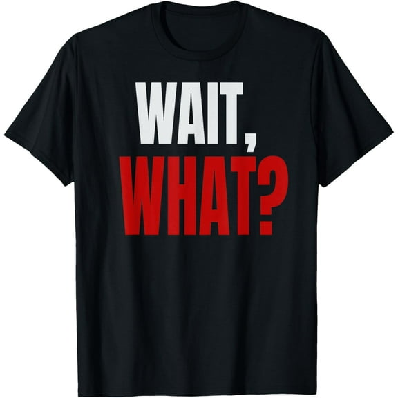 WAIT, WHAT? T-Shirt Funny Quote Cool Teenage Slang Tee T-ShirtMen and women, Black T-shirt, size: Extra large