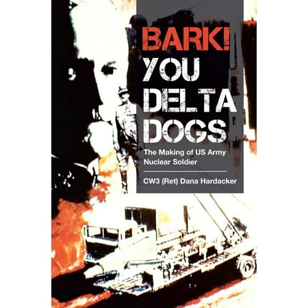 Us Army Soldiers - Bark! You Delta Dogs : The Making of US Army Nuclear Soldier