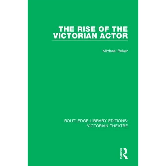 Routledge Library Editions: Victorian Th The Rise of the Victorian Actor, (Paperback)