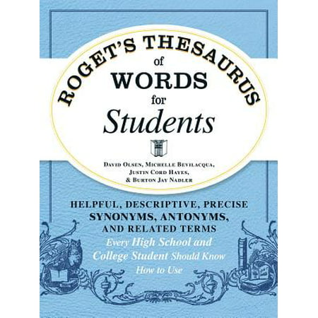 Roget's Thesaurus of Words for Students : Helpful, Descriptive, Precise Synonyms, Antonyms, and Related Terms Every High School and College Student Should Know How to