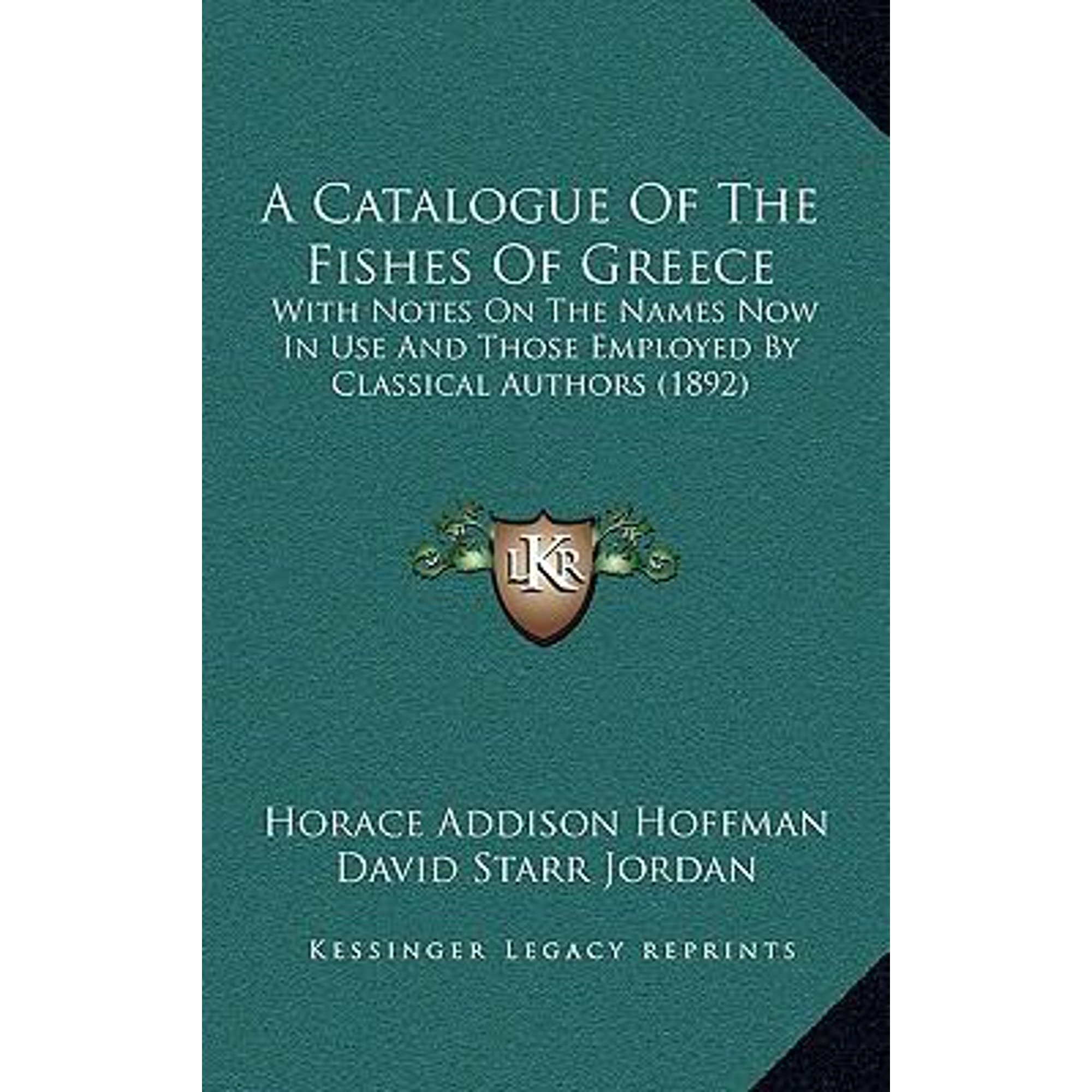 A Catalogue of the Fishes of Greece : With Notes on the Names Now in Use and Those Employed by Classical Authors (1892) (Hardcover)