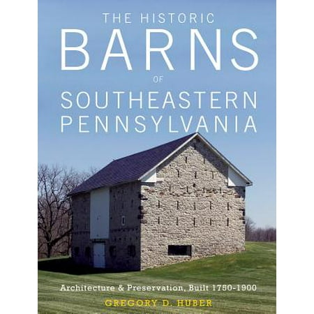 The Historic Barns of Southeastern Pennsylvania : Architecture & Preservation, Built