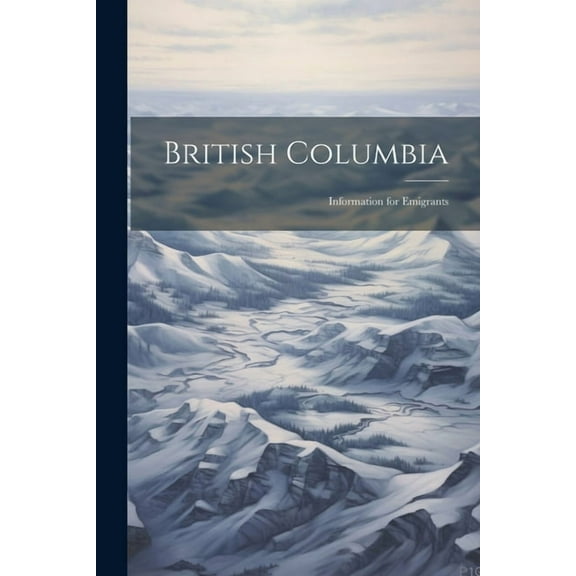 British Columbia : Information for Emigrants (Paperback)