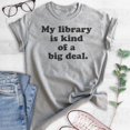 thumbnail image 2 of My Library Is Kind Of A Big Deal T-shirt, Unisex Women's Men's Shirt, Book Lover T-shirt, Book Reading Tee, Heather Gray, Large, 2 of 6