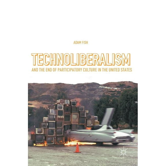 Technoliberalism and the End of Participatory Culture in the United States, (Hardcover)