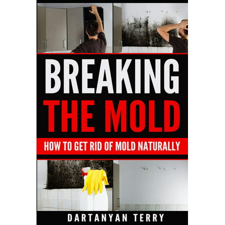 Breaking The Mold: How To Get Rid Of Mold Naturally - (Best Way To Get Rid Of Toenail Fungus Naturally)