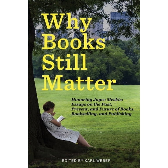 Why Books Still Matter: Honoring Joyce Meskis-Essays on the Past, Present, and Future of Books, Bookselling, and Publish, (Paperback)