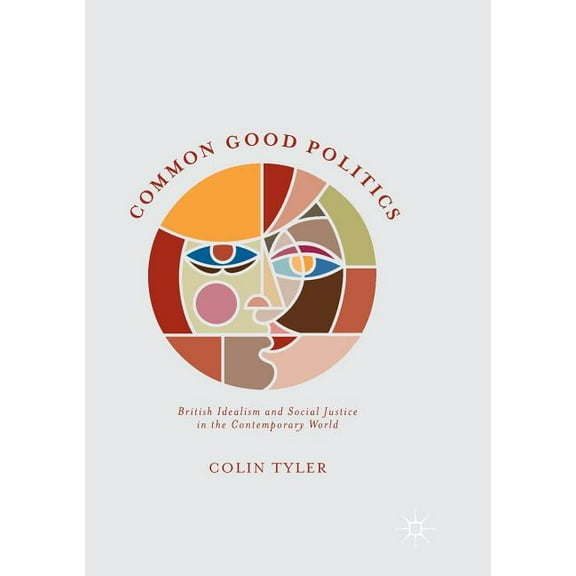 Common Good Politics: British Idealism and Social Justice in the Contemporary World, (Hardcover)