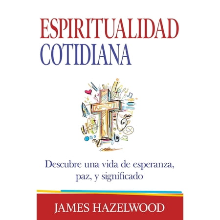 Espiritualidad Cotidiana: Descubre una vida de esperanza paz y significado (Paperback)