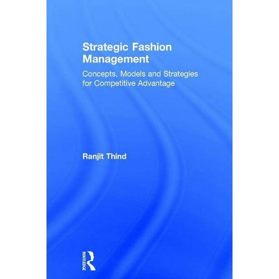 Strategic Fashion Management: Concepts, Models and Strategies for Competitive Advantage, (Hardcover)