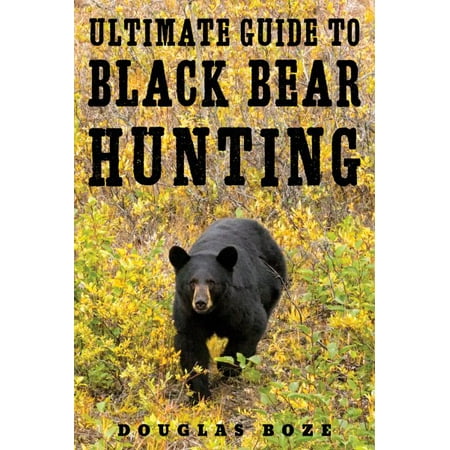 The Ultimate Guide to Black Bear Hunting (Hardcover)