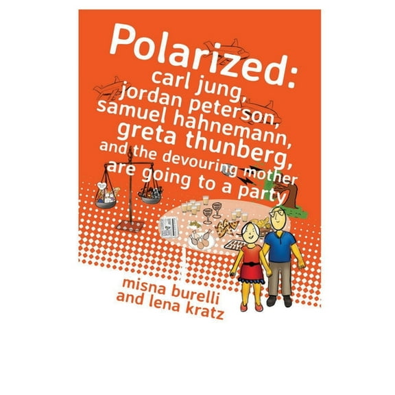 Polarized: Carl Jung, Jordan Peterson, Samuel Hahnemann, Greta Thunberg, and the Devouring Mother (Paperback) by Lena Kratz, Misna Burelli