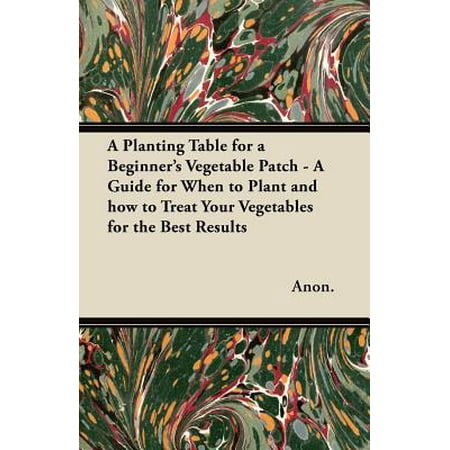 A Planting Table for a Beginner's Vegetable Patch - A Guide for When to Plant and How to Treat Your Vegetables for the Best (Best Dj Table For Beginners)