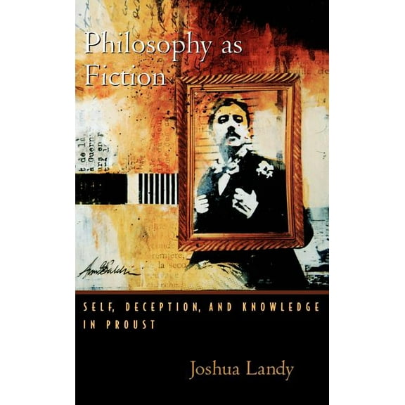 Philosophy as Fiction: Self, Deception, and Knowledge in Proust, (Hardcover)