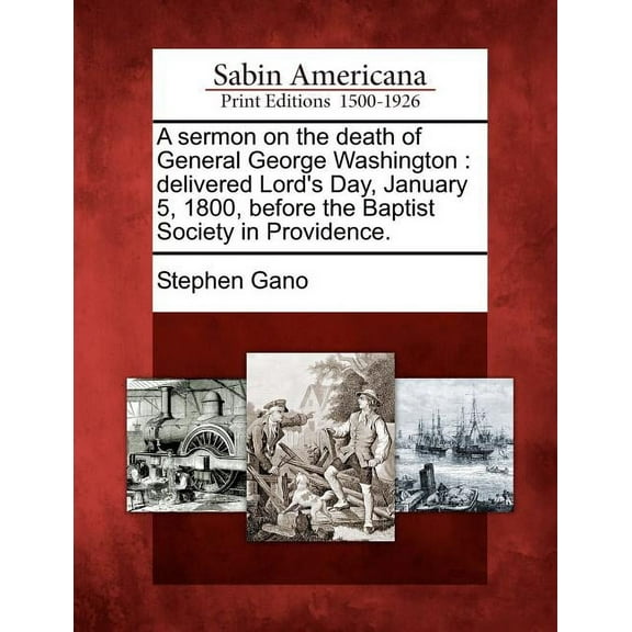 A Sermon on the Death of General George Washington: Delivered Lord's Day, January 5, 1800, Before the Baptist Society in, (Paperback)