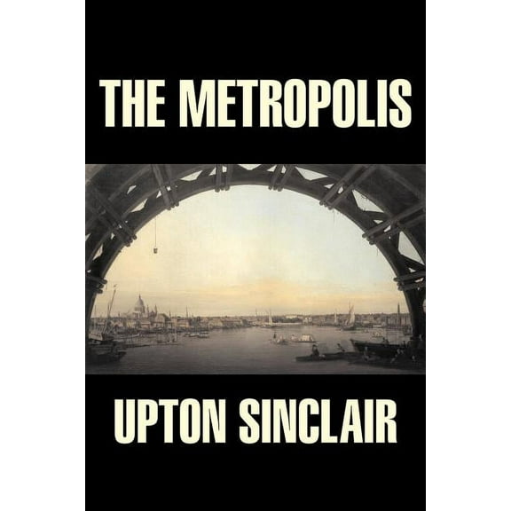 The Metropolis by Upton Sinclair, Fiction, Classics, Literary, (Paperback)