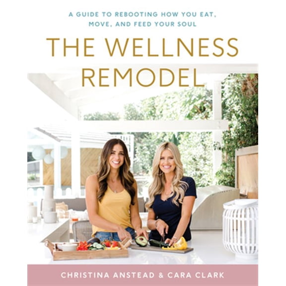 Pre-Owned The Wellness Remodel: A Guide to Rebooting How You Eat, Move, and Feed Your Soul (Hardcover) 0062961446 9780062961440