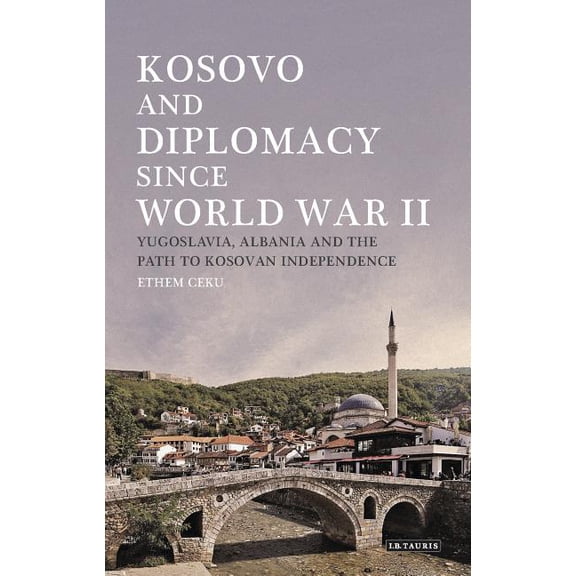 Library of Balkan Studies Kosovo and Diplomacy since World War II: Yugoslavia, Albania and the Path to Kosovan Independence, (Hardcover)