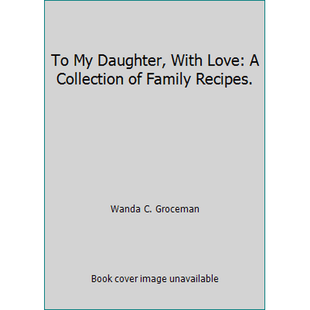 To My Daughter, With Love: A Collection of Family Recipes. [Paperback - Used]