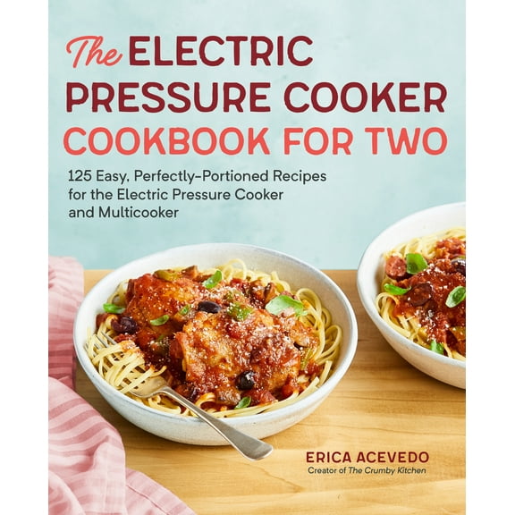Pre-Owned The Electric Pressure Cooker Cookbook for Two: 125 Easy, Perfectly-Portioned Recipes for Your Electric Pressure Cooker and Multicooker (Paperback) 1641520450 9781641520454