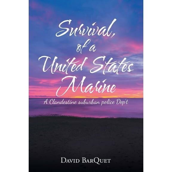Survival, of a United States Marine: A Clandestine Suburban Police Dep't (Paperback)