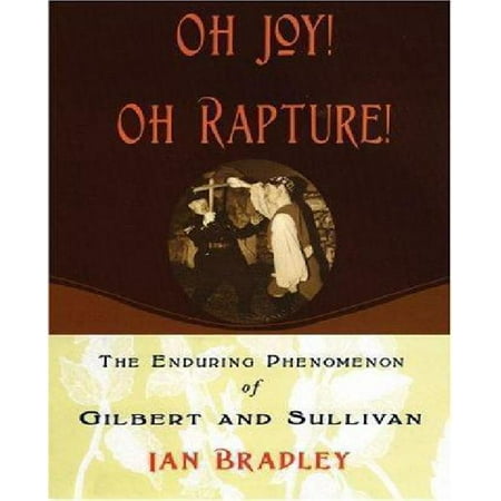 Oh Joy! Oh Rapture!: The Enduring Phenomenon of Gilbert and Sullivan