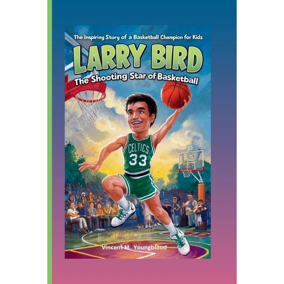 Larry Bird: The Shooting Star Of Basketball: The Inspiring Story Of A Basketball Champion For kids, (Paperback)