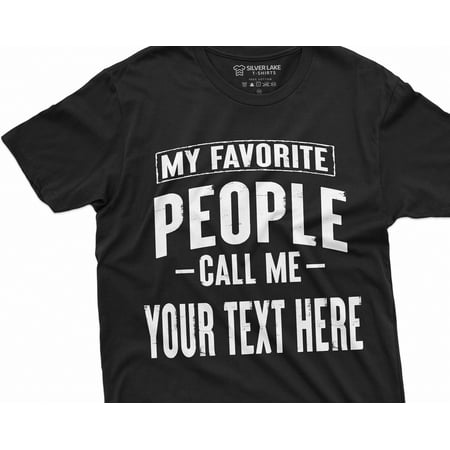 Mens Custom Tshirt My Favorite People call me ADD YOUR TEXT Tee Shirt Papa Grandpa Pops Po