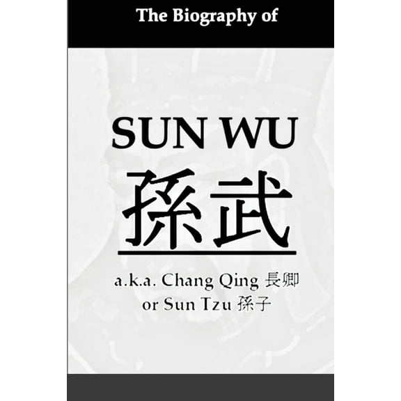The Biography of Sun Wu: A Unique Perspective of the Art of War, (Paperback)