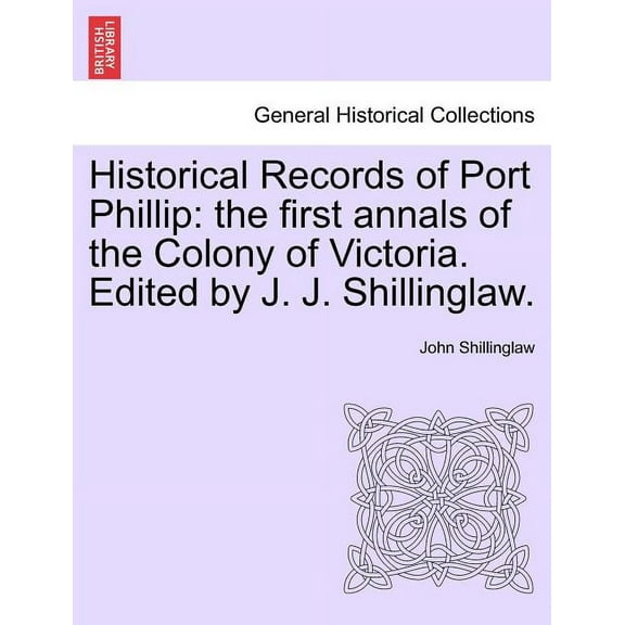 Historical Records of Port Phillip: The First Annals of the Colony of Victoria. Edited by J. J. Shillinglaw. (Paperback)