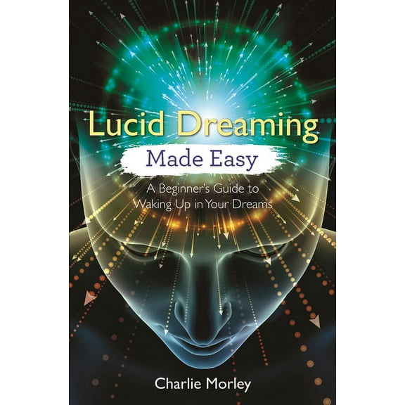 Lucid Dreaming Made Easy: A Beginner's Guide to Waking Up in Your Dreams, (Paperback)