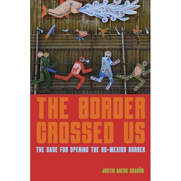 Pre-Owned The Border Crossed Us: Case for Opening the Us-Mexico (Paperback) 1642594601 9781642594607