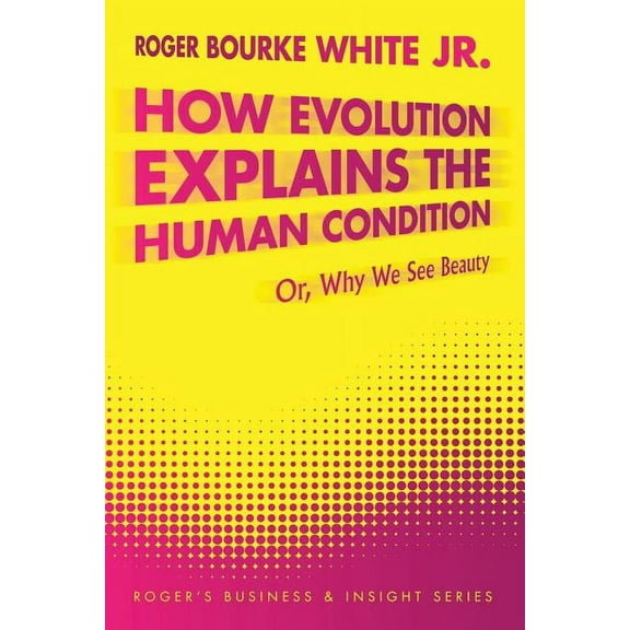 How Evolution Explains the Human Condition : Or, Why We See Beauty (Paperback)