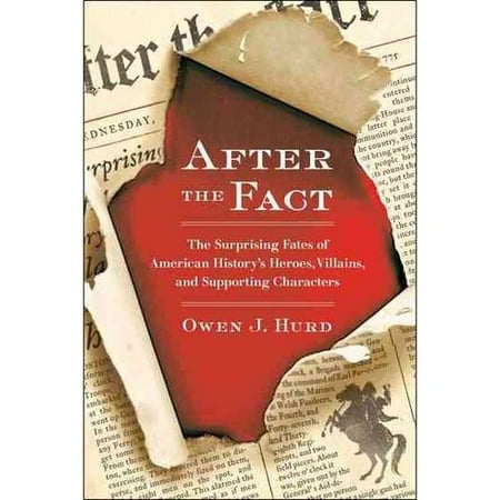 After the Fact: The Surprising Fates of American History's Heroes, Villains, and Supporting Characters
